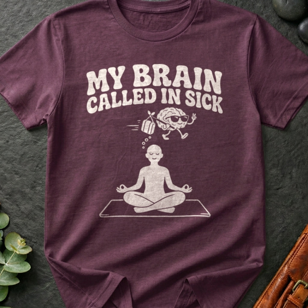 My Brain Called In Sick T-Shirt