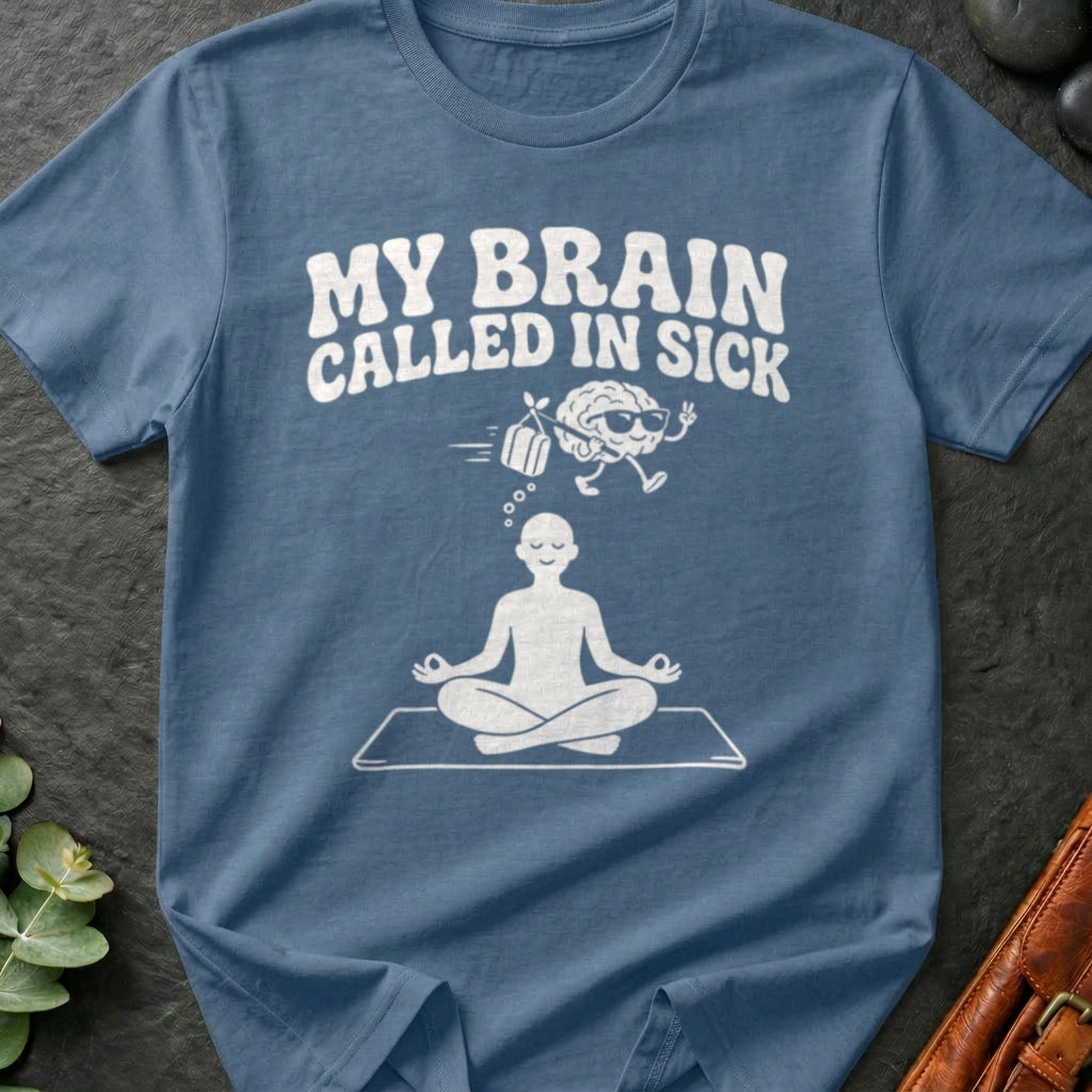 My Brain Called In Sick T-Shirt