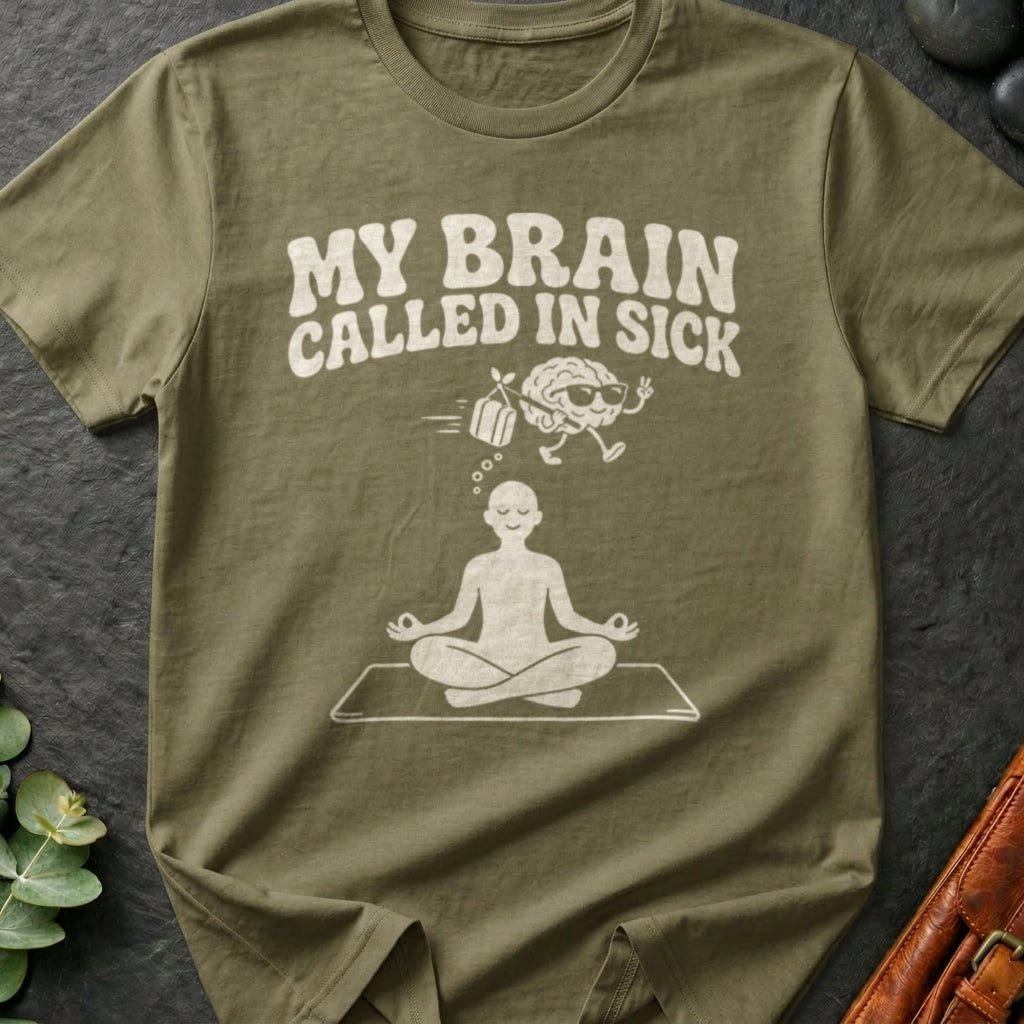 My Brain Called In Sick T-Shirt