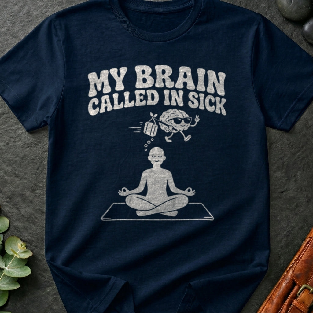 My Brain Called In Sick T-Shirt