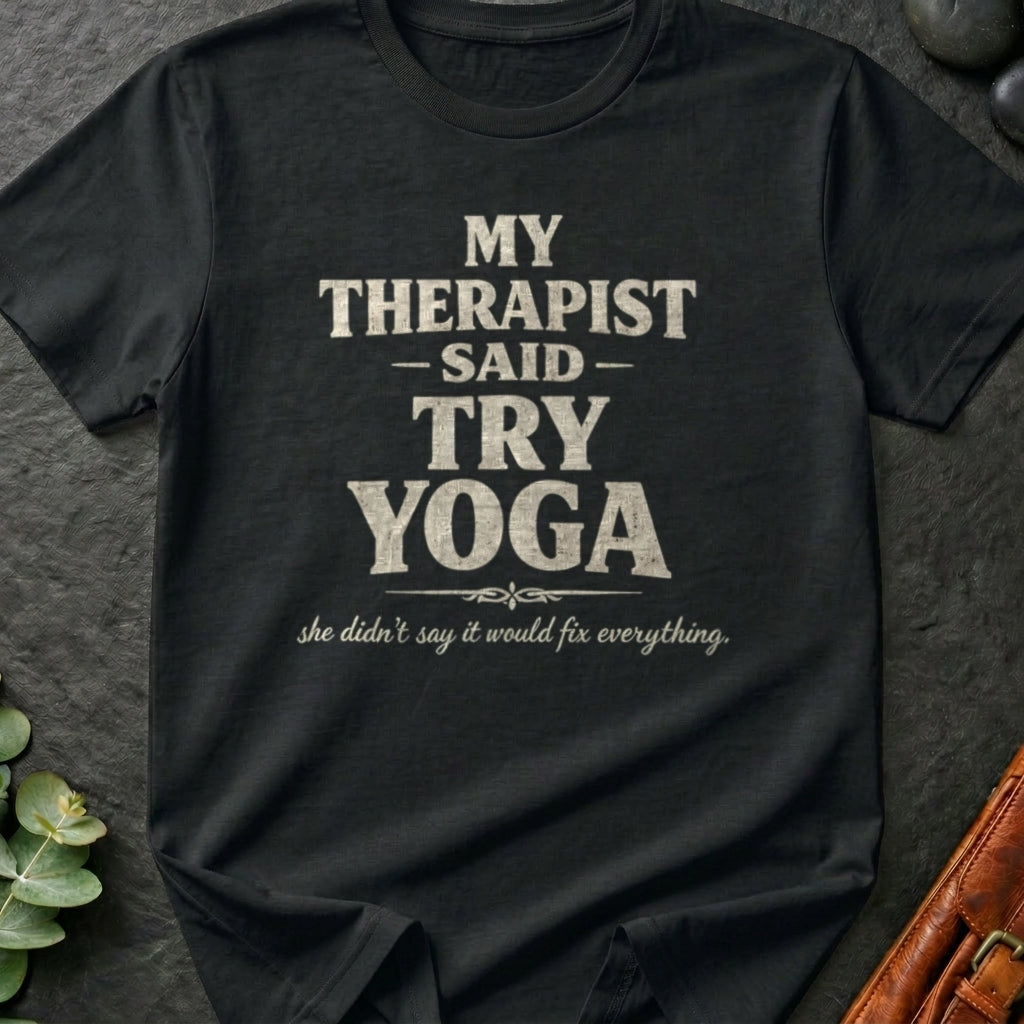 My Therapist Said Try Yoga T-Shirt