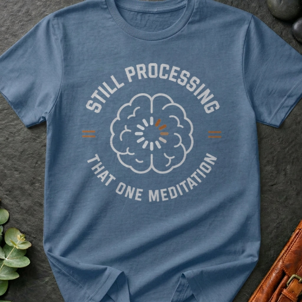 Still Processing That One Meditation T-Shirt