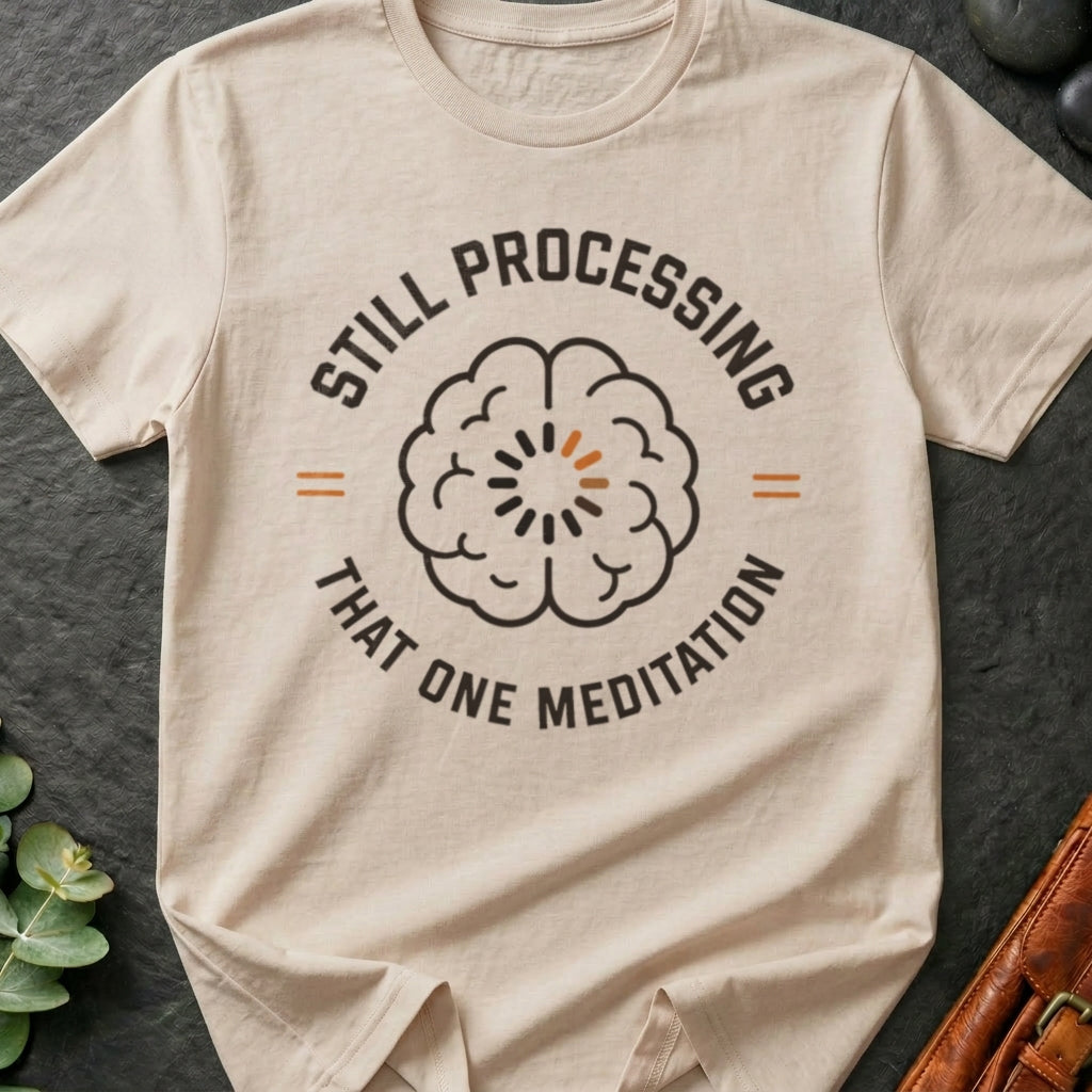 Still Processing That One Meditation T-Shirt