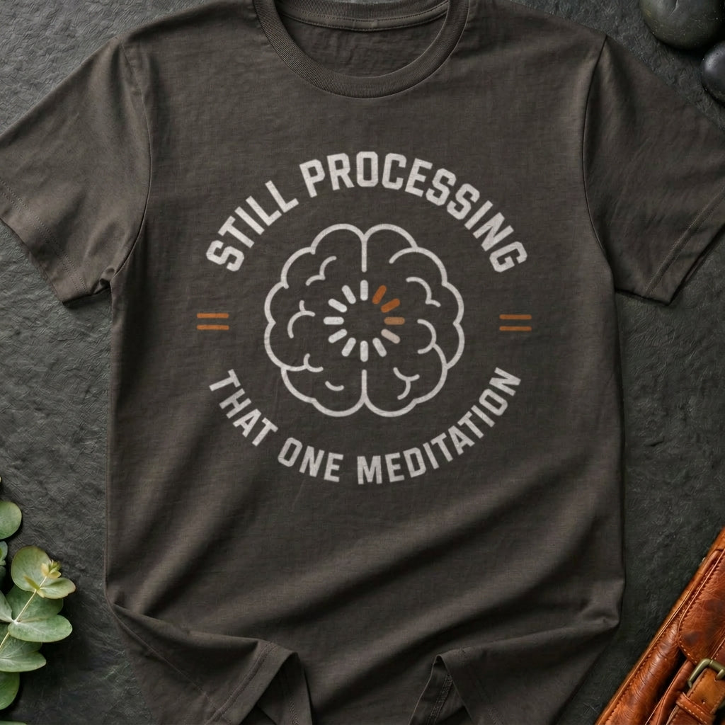 Still Processing That One Meditation T-Shirt