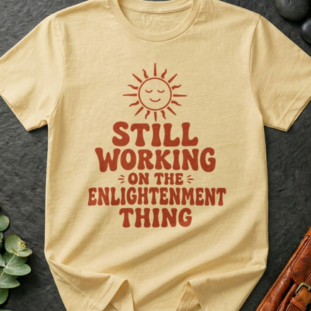 Still Working on the Enlightenment Thing T-Shirt