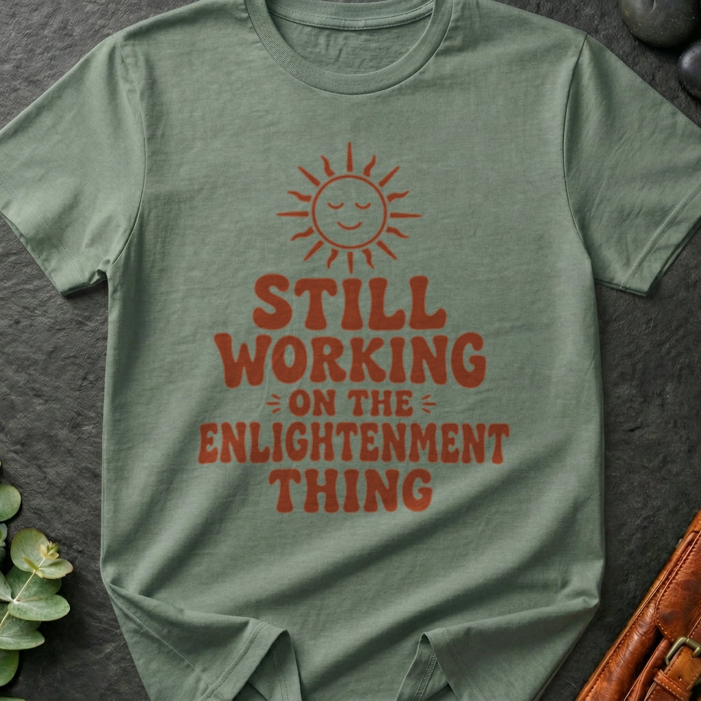 Still Working on the Enlightenment Thing T-Shirt