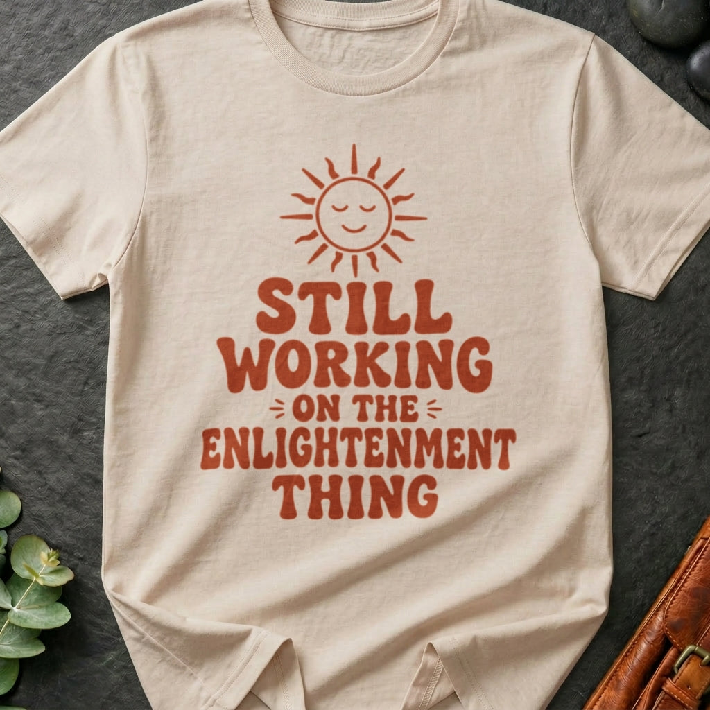 Still Working on the Enlightenment Thing T-Shirt