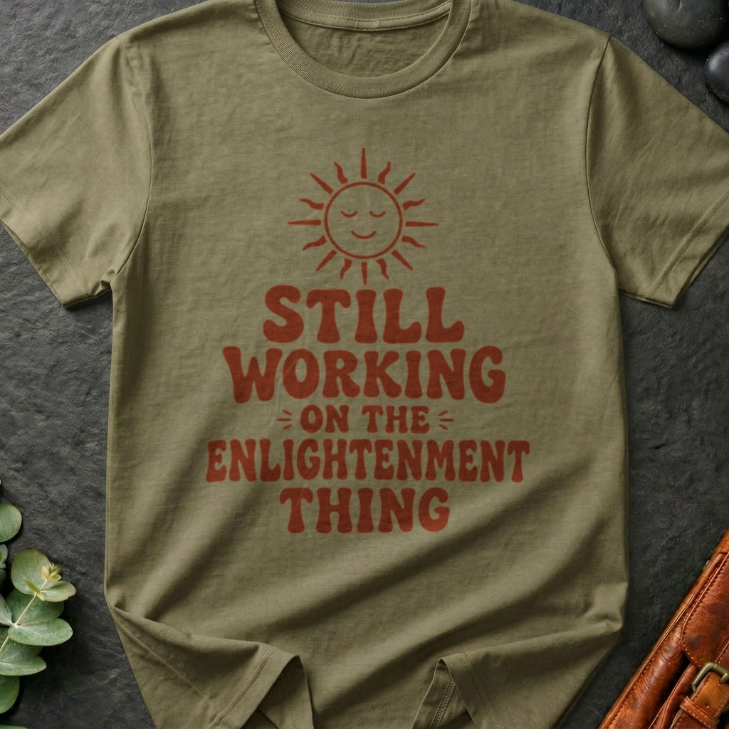 Still Working on the Enlightenment Thing T-Shirt
