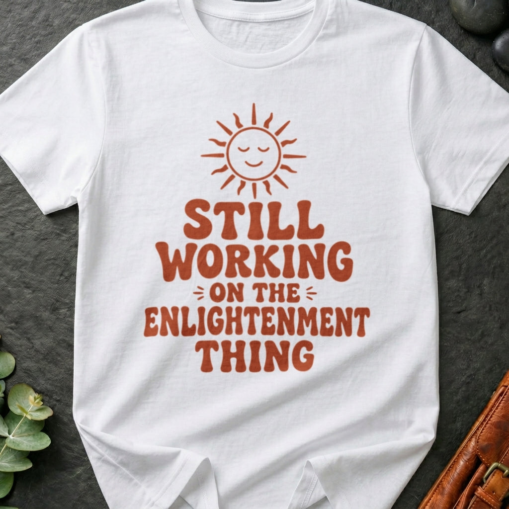 Still Working on the Enlightenment Thing T-Shirt