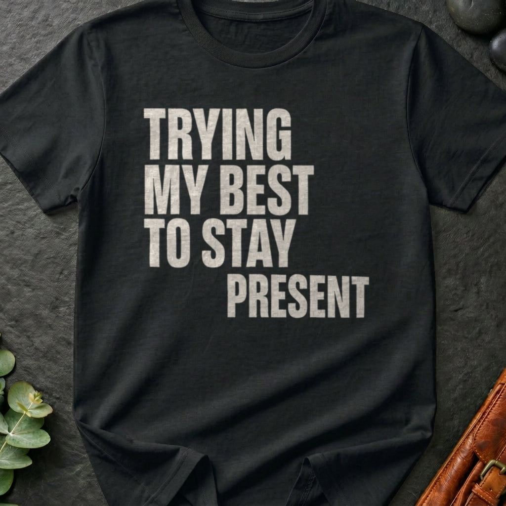 Trying My Best To Stay Present T-Shirt